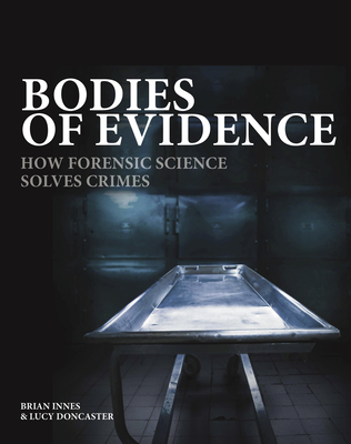 Bodies of Evidence: How Forensic Science Solves Crimes - Innes, Brian, and Doncaster, Lucy
