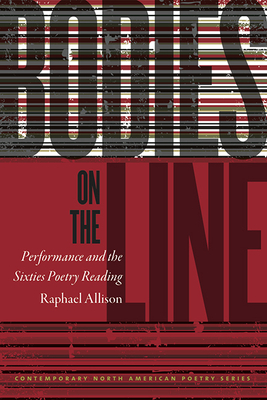 Bodies on the Line: Performance and the Sixties Poetry Reading - Allison, Raphael