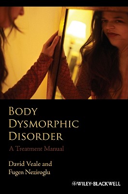 Body Dysmorphic Disorder - Veale, David, and Neziroglu, Fugen
