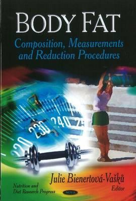 Body Fat: Composition, Measurements & Reduction Procedures - Julie Bienertov�-Vasku (Editor)