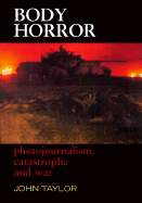 Body Horror: Photojournalism, Catastrophe and War