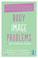 Body Image Problems and Body Dysmorphic Disorder: The Definitive Guide and Recovery Approach