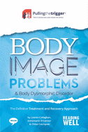 Body Image Problems and Body Dysmorphic Disorder: The Definitive Treatment and Recovery Approach