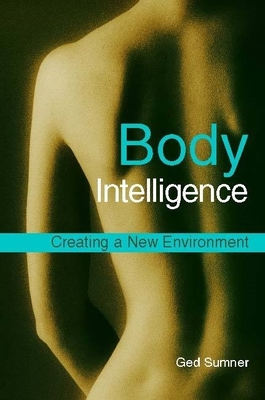 Body Intelligence: Creating a New Environment Second Edition - Sumner, Ged