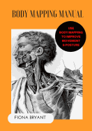 Body Mapping Manual: Use Body Mapping to Improve Movement and Posture