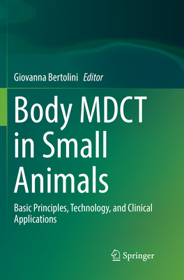 Body MDCT in Small Animals: Basic Principles, Technology, and Clinical Applications - Bertolini, Giovanna (Editor)