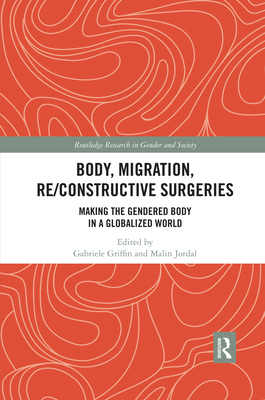 Body, Migration, Re/constructive Surgeries: Making the Gendered Body in a Globalized World - Griffin, Gabriele (Editor), and Jordal, Malin (Editor)