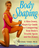 Body Shaping: A Slim-Down, Shape-Up Guide to Conquering Your Body's Trouble Spots