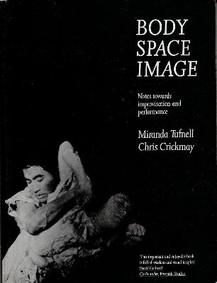 Body Space Image: Notes Towards Improvisation and Performance - Tufnell, Miranda, and Crickmay, Chris