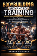Bodybuilding Advanced Training: Muscles and Strength Building Plan Workouts for a Full Year. Exercises and Programming to get Bigger and Stronger
