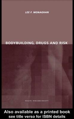 Bodybuilding, Drugs and Risk - Monaghan, Lee, Dr.