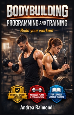 Bodybuilding Programming and Training: Build your workout - Raimondi, Andrea