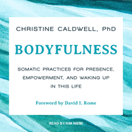 Bodyfulness: Somatic Practices for Presence, Empowerment, and Waking Up in This Life