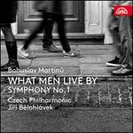 Bohuslav Martinu: What Men Live By; Symphony No. 1