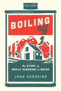 Boiling Off: Maple Sugaring in Maine