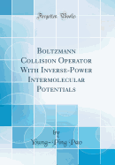 Boltzmann Collision Operator with Inverse-Power Intermolecular Potentials (Classic Reprint)