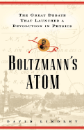 Boltzmanns Atom: The Great Debate That Launched a Revolution in Physics