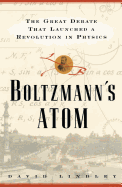 Boltzmanns Atom: The Great Debate That Launched a Revolution in Physics