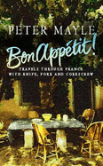 Bon Appetit!: Travels with knife,fork & corkscrew through France