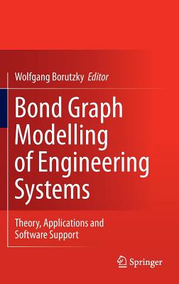Bond Graph Modelling of Engineering Systems: Theory, Applications and Software Support - Wolfgang, Borutzky (Editor)