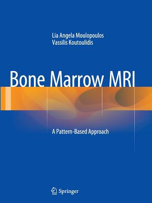 Bone Marrow MRI: A Pattern-Based Approach - Moulopoulos, Lia Angela, and Koutoulidis, Vassilis