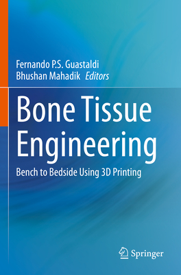 Bone Tissue Engineering: Bench to Bedside Using 3D Printing - Guastaldi, Fernando P.S. (Editor), and Mahadik, Bhushan (Editor)