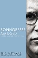 Bonhoeffer Abridged: Pastor, Martyr, Prophet, Spy