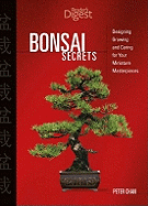 Bonsai Secrets: Designing, Growing, and Caring for Your Miniature Masterpieces