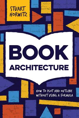 Book Architecture: How to Plot and Outline Without Using a Formula - Horwitz, Stuart