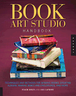 Book Art Studio Handbook: Techniques and Methods for Binding Books, Creating Albums, Making Boxes and Enclosures, and More
