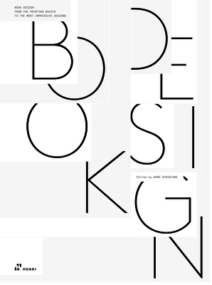 Book Design: From the Printing Basics to the Most Impressive Designs - Shaoqiang, Wang (Editor)
