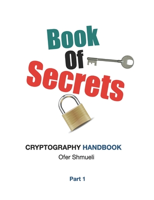 Book Of Secrets: Cryptography Handbook For Beginners - Shmueli, Ofer