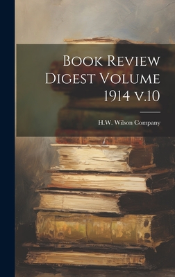 Book Review Digest Volume 1914 v.10 - H W Wilson Company (Creator)