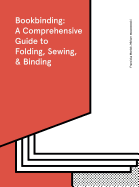 Bookbinding: A Comprehensive Guide to Folding, Sewing, & Binding: (step by Step Guide to Every Possible Bookbinding Format for Book Designers and Production Staff)