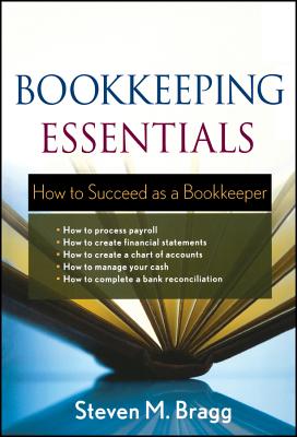 Bookkeeping Essentials: How to Succeed as a Bookkeeper - Bragg, Steven M.