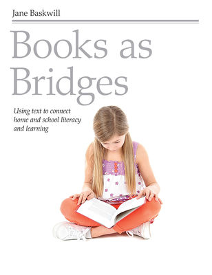 Books as Bridges: Using Text to Connect Home and School Literacy and Learning - Baskwill, Jane