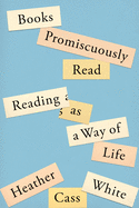 Books Promiscuously Read: Reading as a Way of Life