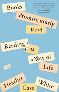 Books Promiscuously Read: Reading as a Way of Life