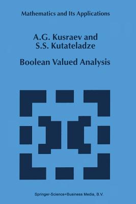 Boolean Valued Analysis - Kusraev, A G, and Kutateladze, Sem�n Samsonovich