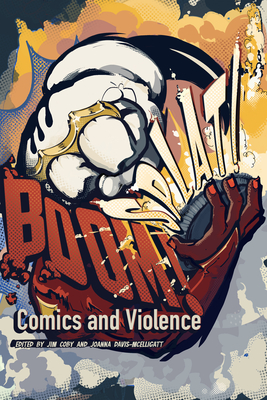 Boom! Splat!: Comics and Violence - Coby, Jim, and Davis-McElligatt, Joanna (Editor)
