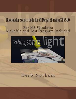 Bootloader Source Code for ATMega168 using STK500 For Microsoft Windows: Including Makefile and Test Program - Norbom, Herb
