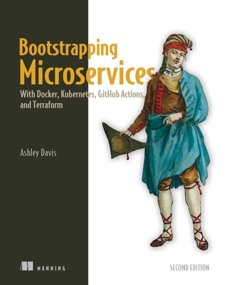 Bootstrapping Microservices, Second Edition: With Docker, Kubernetes, Github Actions, and Terraform - Davis, Ashley