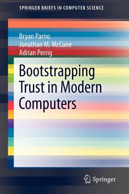 Bootstrapping Trust in Modern Computers - Parno, Bryan, and McCune, Jonathan M, and Perrig, Adrian