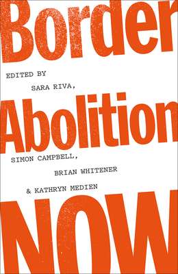 Border Abolition Now - Riva, Sara, and Campbell, Simon, and Whitener, Brian