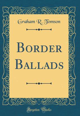 Border Ballads (Classic Reprint) - Tomson, Graham R