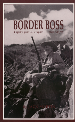 Border Boss: Captain John R. Hughes - Texas Ranger - Martin, Jack, and Cox, Mike (Introduction by)
