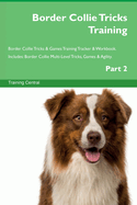 Border Collie Tricks Training Border Collie Tricks & Games Training Tracker & Workbook. Includes: Border Collie Multi-Level Tricks, Games & Agility. Part 1