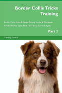 Border Collie Tricks Training Border Collie Tricks & Games Training Tracker & Workbook. Includes: Border Collie Multi-Level Tricks, Games & Agility. Part 2
