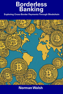 Borderless Banking: Exploring Cross-Border Payments Through Blockchain