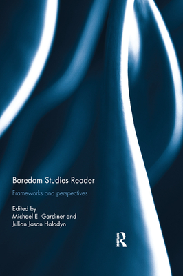 Boredom Studies Reader: Frameworks and Perspectives - Gardiner, Michael (Editor), and Haladyn, Julian Jason (Editor)
